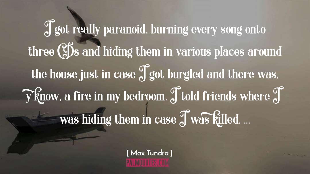 Max Tundra Quotes: I got really paranoid, burning