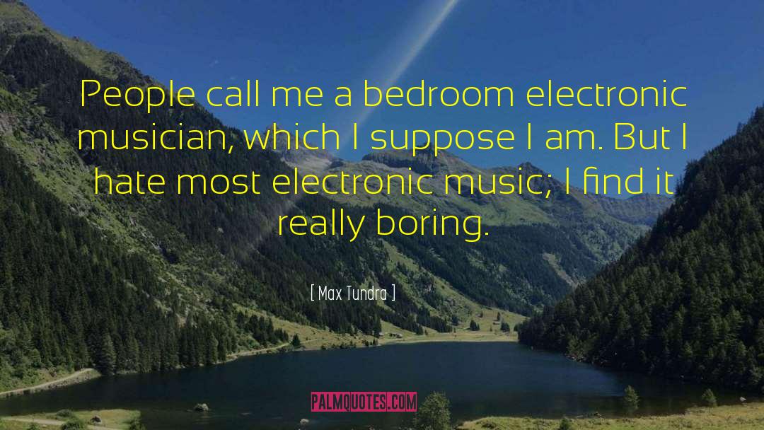 Max Tundra Quotes: People call me a bedroom