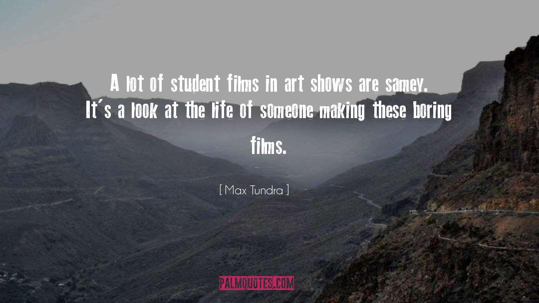 Max Tundra Quotes: A lot of student films