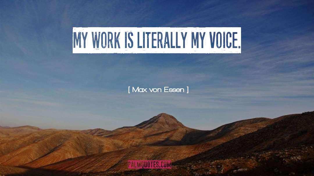 Max Von Essen Quotes: My work is literally my