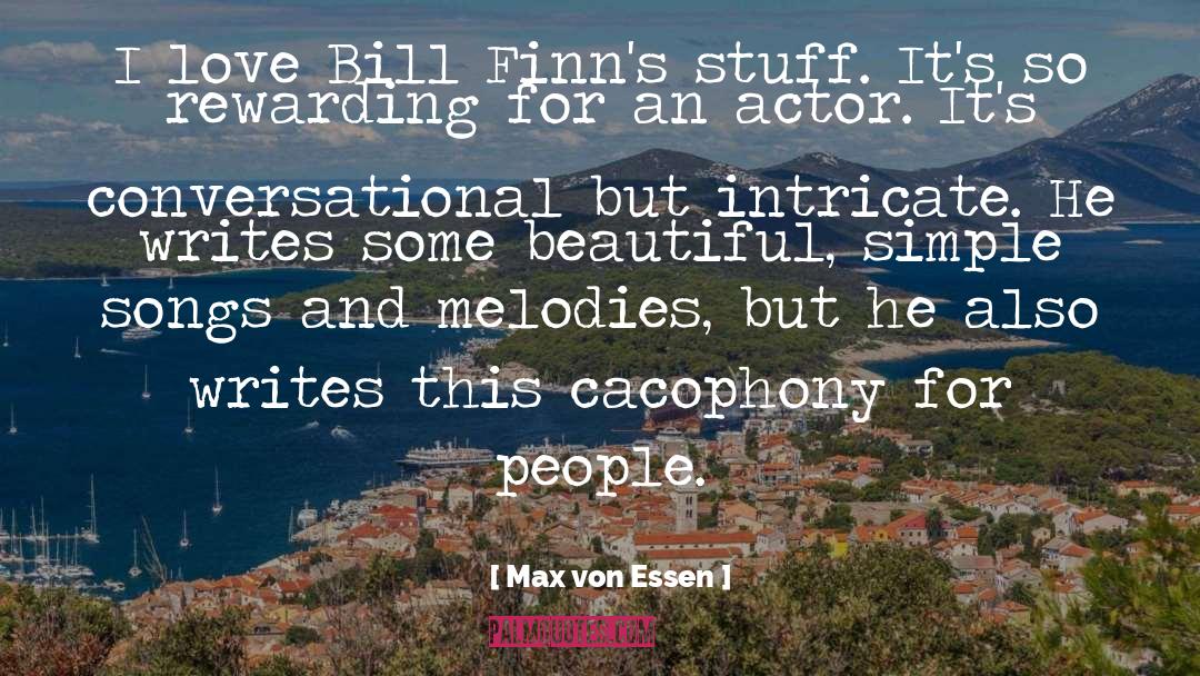 Max Von Essen Quotes: I love Bill Finn's stuff.