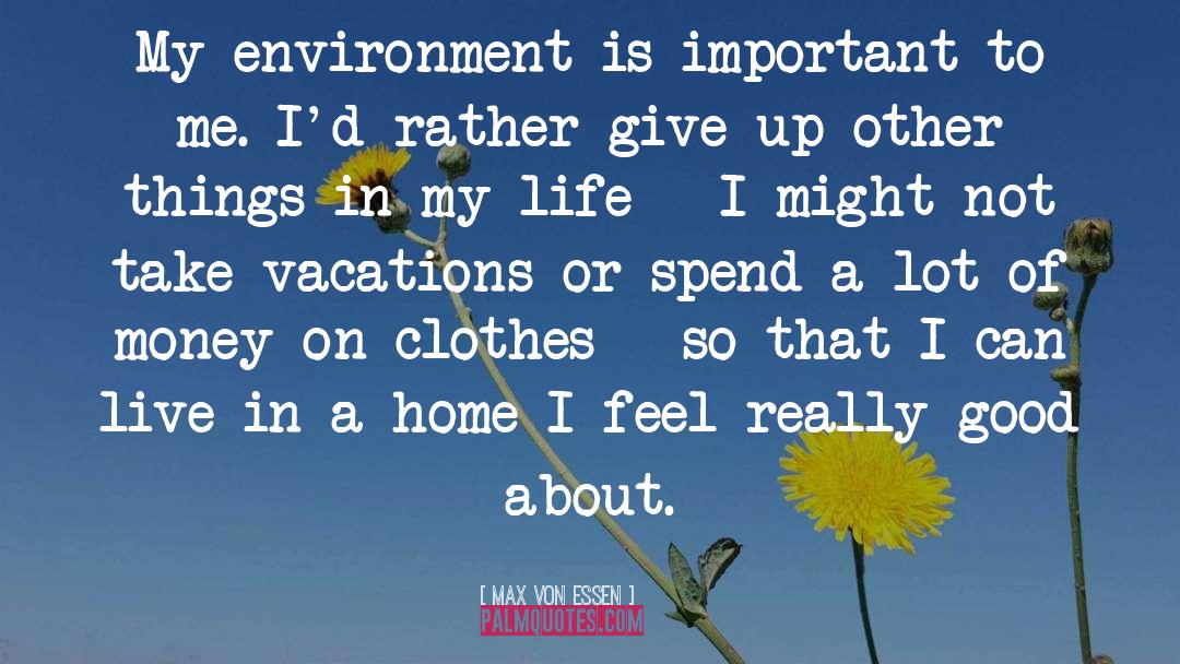 Max Von Essen Quotes: My environment is important to