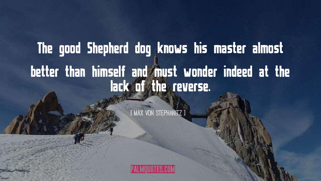 Max Von Stephanitz Quotes: The good Shepherd dog knows