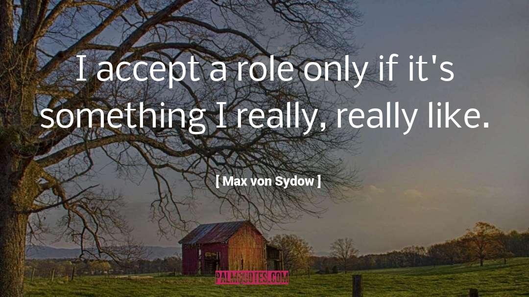 Max Von Sydow Quotes: I accept a role only