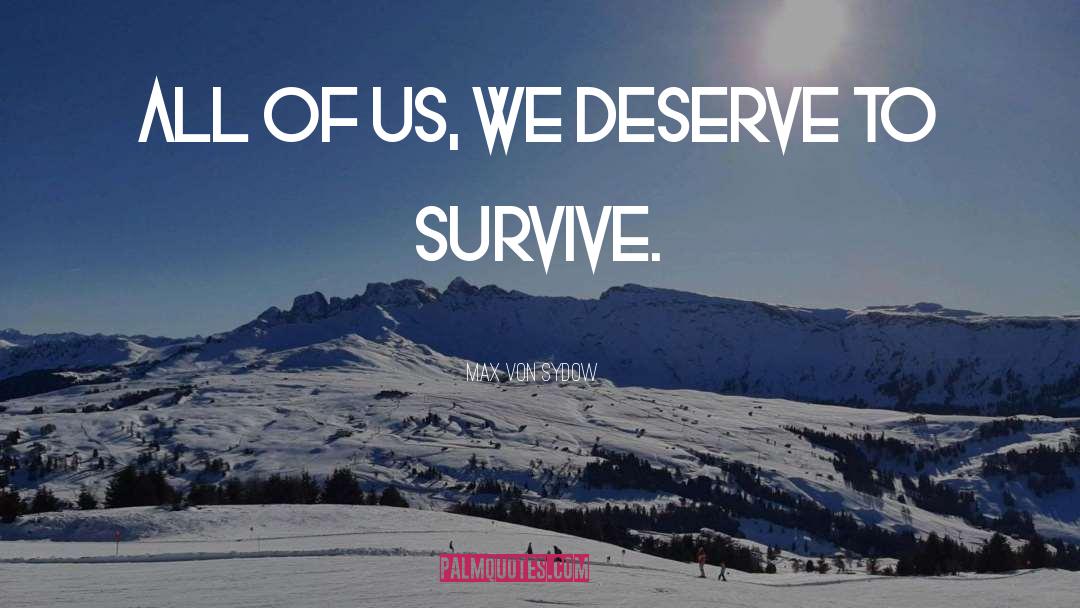 Max Von Sydow Quotes: All of us, we deserve