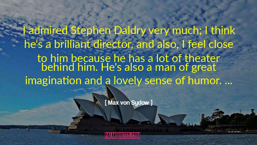 Max Von Sydow Quotes: I admired Stephen Daldry very