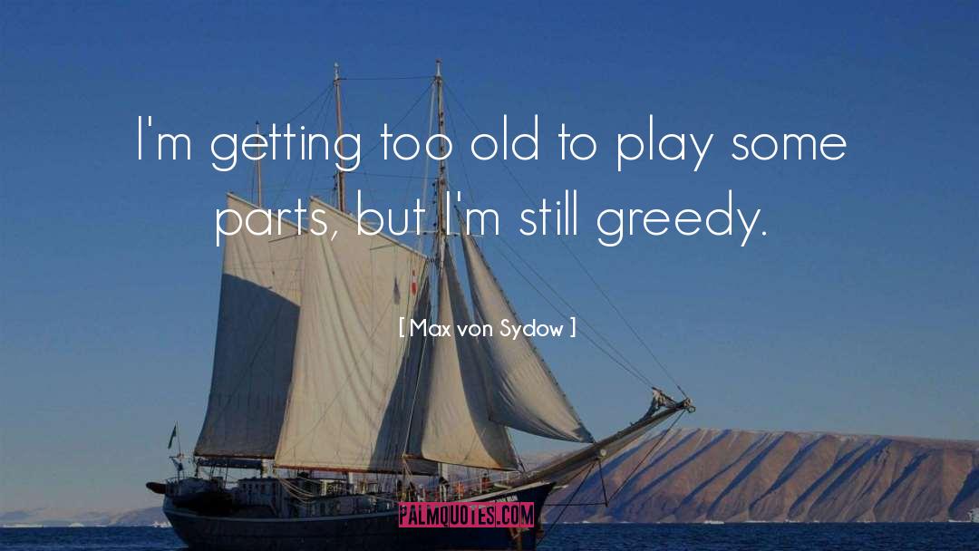 Max Von Sydow Quotes: I'm getting too old to