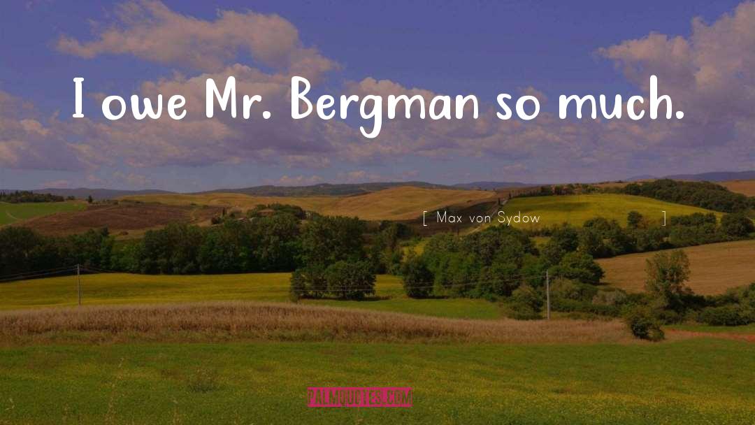 Max Von Sydow Quotes: I owe Mr. Bergman so
