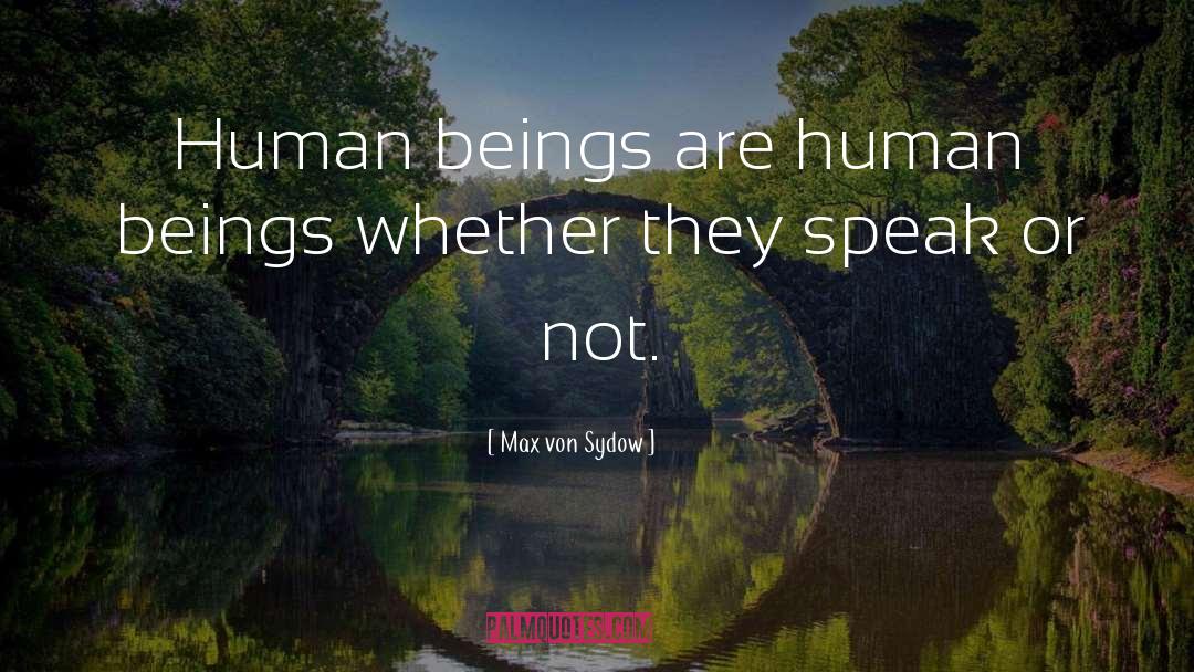 Max Von Sydow Quotes: Human beings are human beings