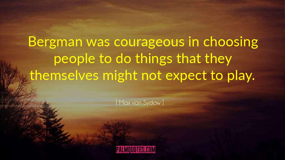 Max Von Sydow Quotes: Bergman was courageous in choosing