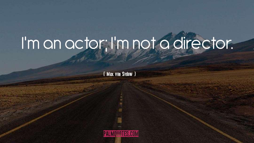 Max Von Sydow Quotes: I'm an actor; I'm not
