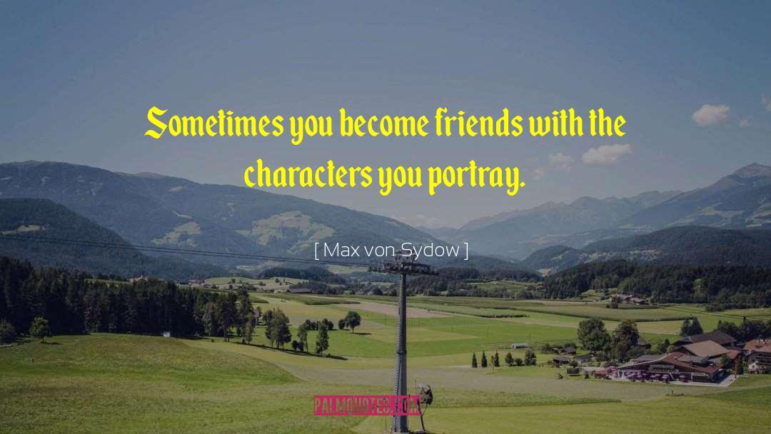 Max Von Sydow Quotes: Sometimes you become friends with