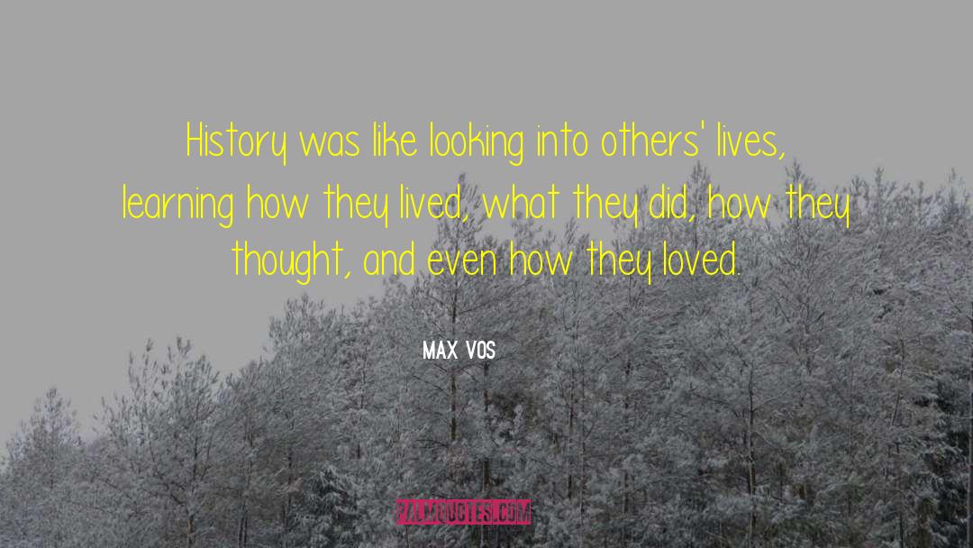 Max Vos Quotes: History was like looking into