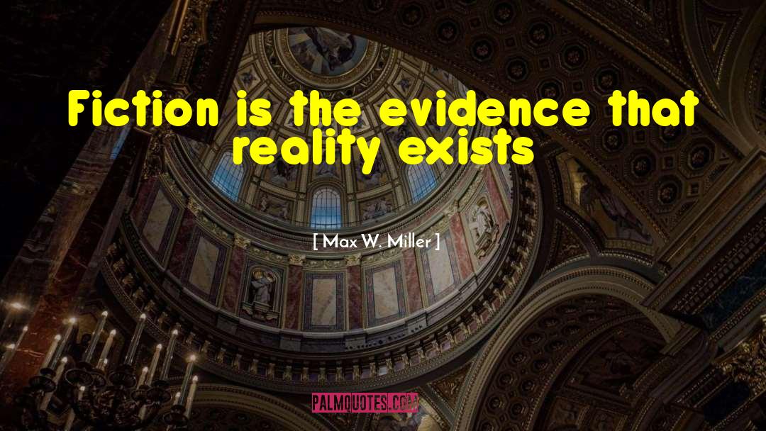 Max W. Miller Quotes: Fiction is the evidence that