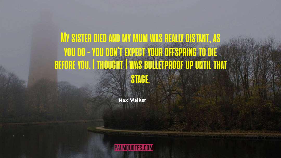 Max Walker Quotes: My sister died and my