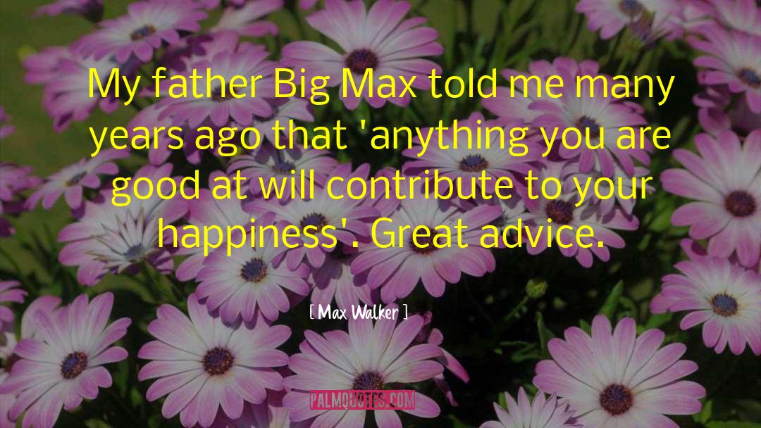Max Walker Quotes: My father Big Max told