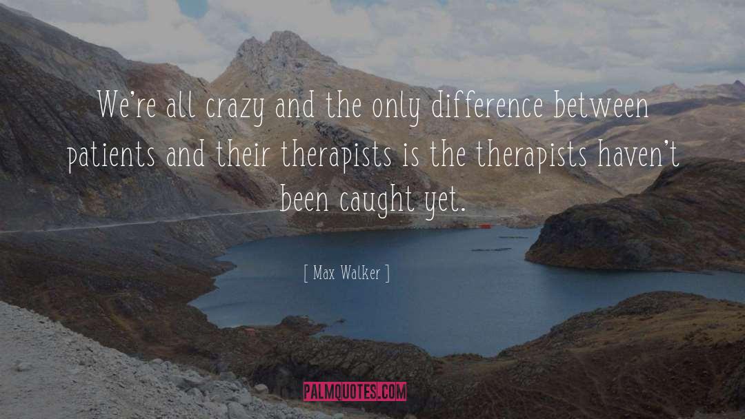 Max Walker Quotes: We're all crazy and the