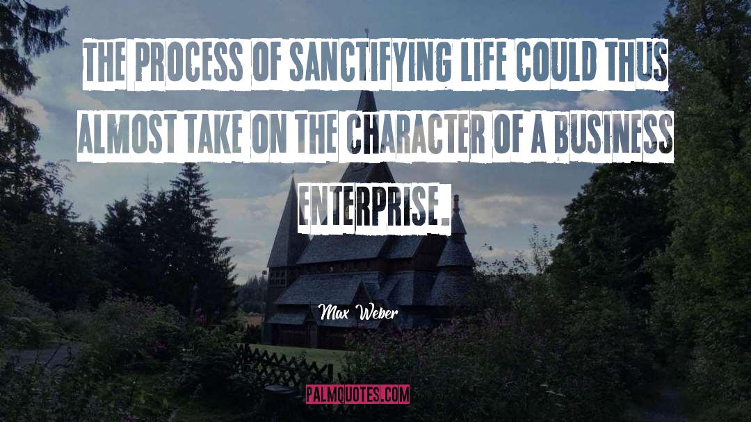 Max Weber Quotes: The process of sanctifying life