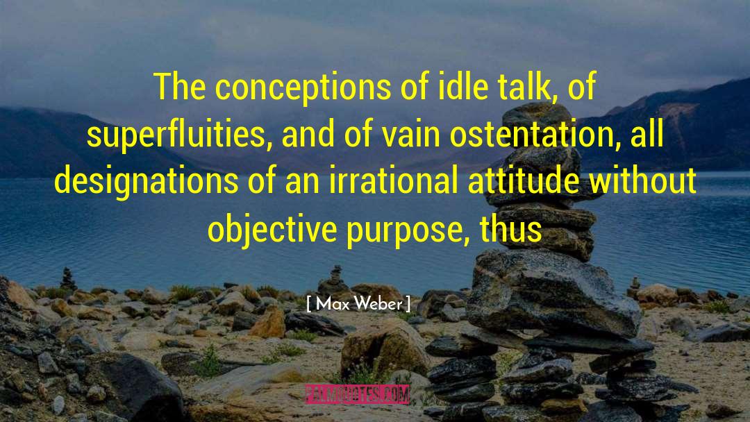 Max Weber Quotes: The conceptions of idle talk,