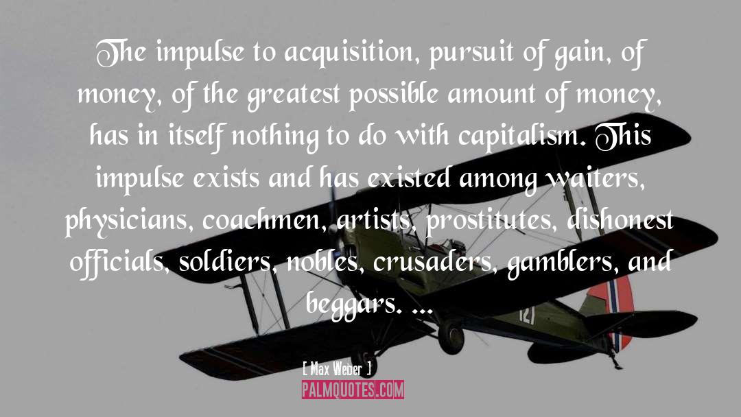 Max Weber Quotes: The impulse to acquisition, pursuit