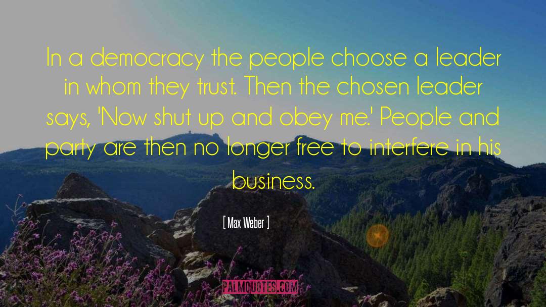 Max Weber Quotes: In a democracy the people