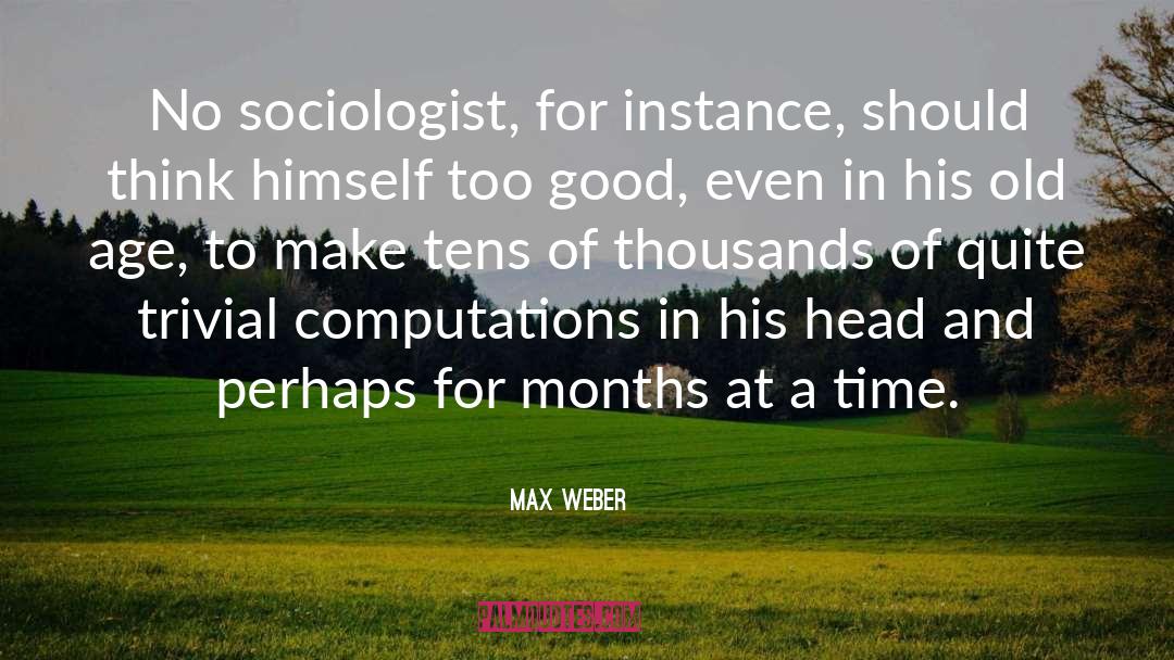 Max Weber Quotes: No sociologist, for instance, should