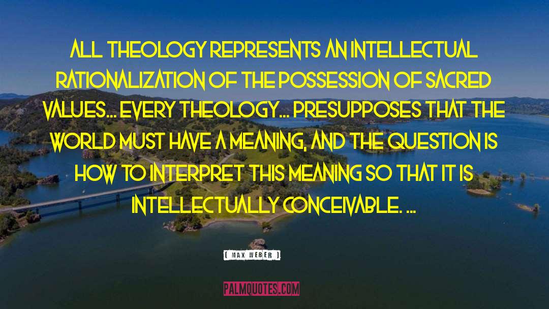Max Weber Quotes: All theology represents an intellectual