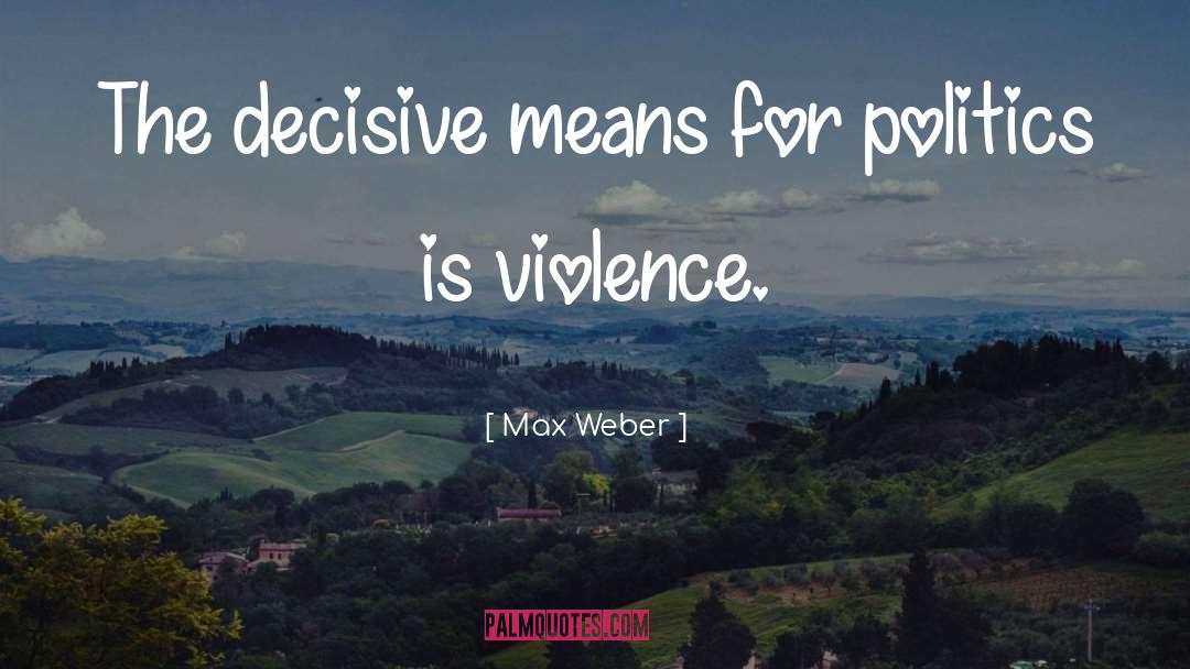 Max Weber Quotes: The decisive means for politics