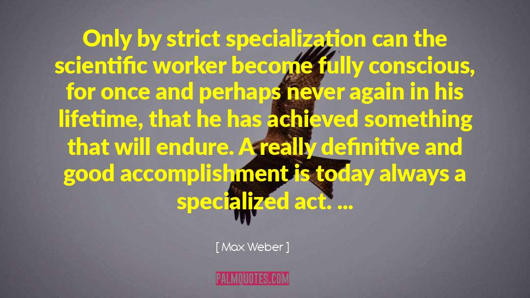 Max Weber Quotes: Only by strict specialization can