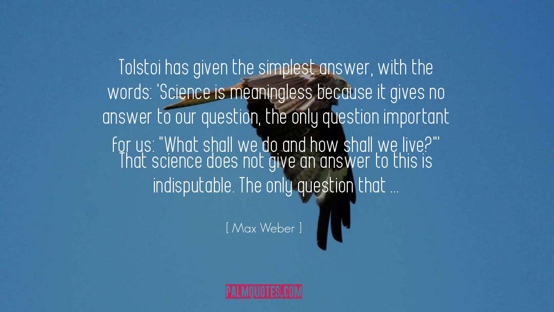 Max Weber Quotes: Tolstoi has given the simplest