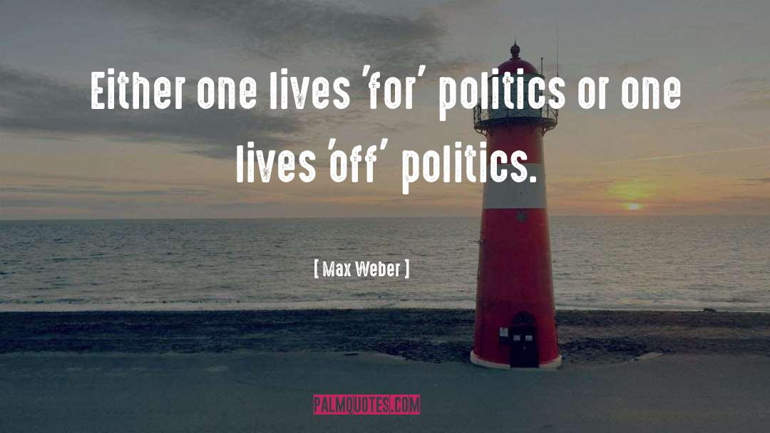 Max Weber Quotes: Either one lives 'for' politics