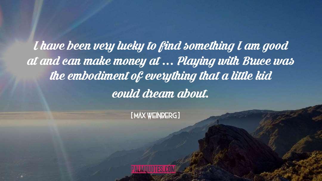 Max Weinberg Quotes: I have been very lucky