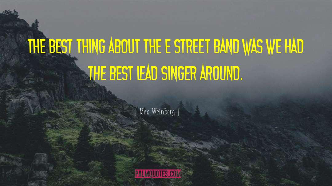 Max Weinberg Quotes: The best thing about the