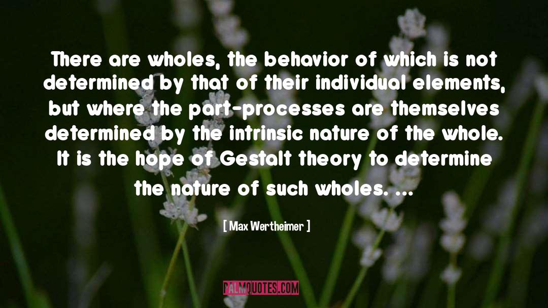 Max Wertheimer Quotes: There are wholes, the behavior