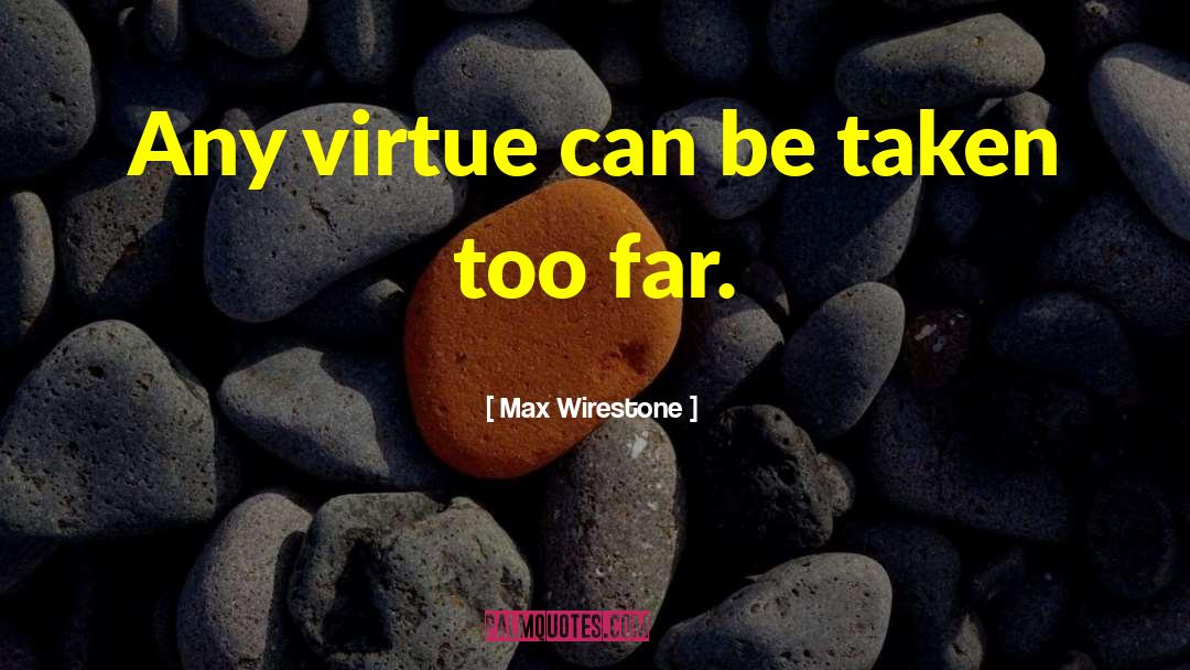 Max Wirestone Quotes: Any virtue can be taken
