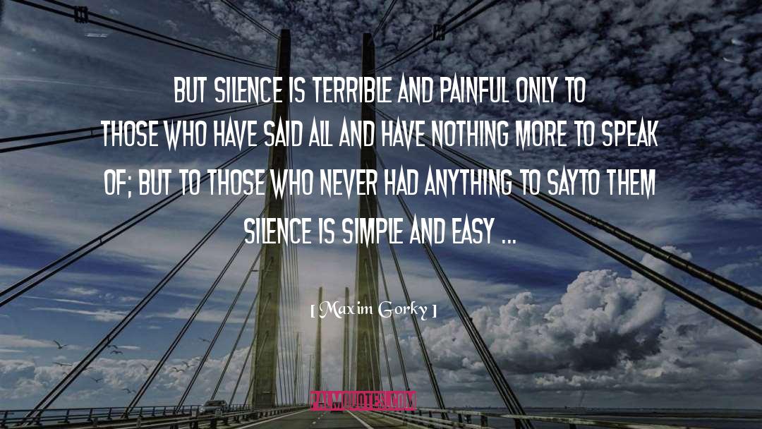 Maxim Gorky Quotes: But silence is terrible and