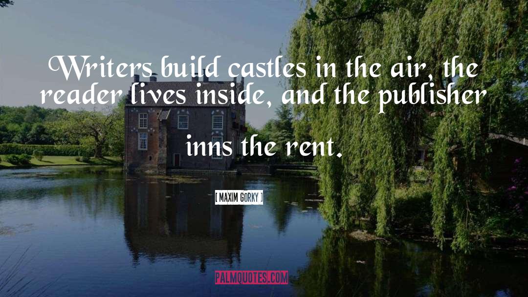 Maxim Gorky Quotes: Writers build castles in the