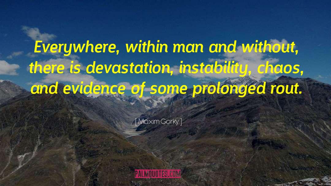 Maxim Gorky Quotes: Everywhere, within man and without,