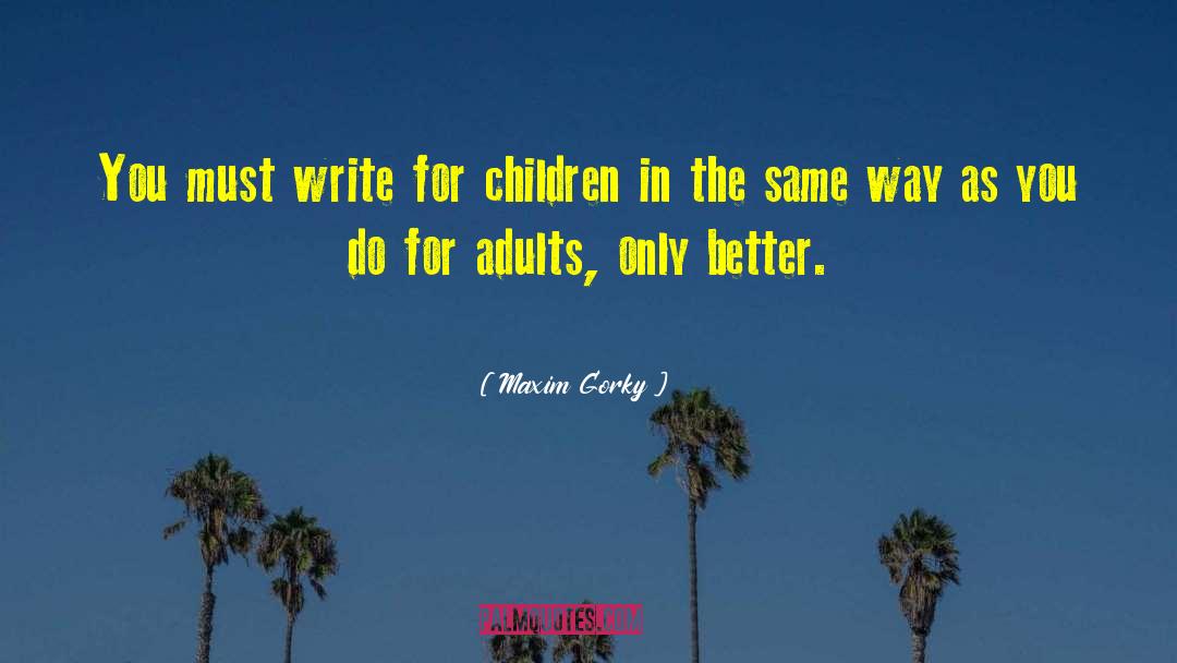 Maxim Gorky Quotes: You must write for children