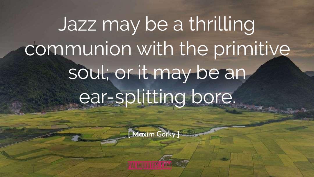 Maxim Gorky Quotes: Jazz may be a thrilling