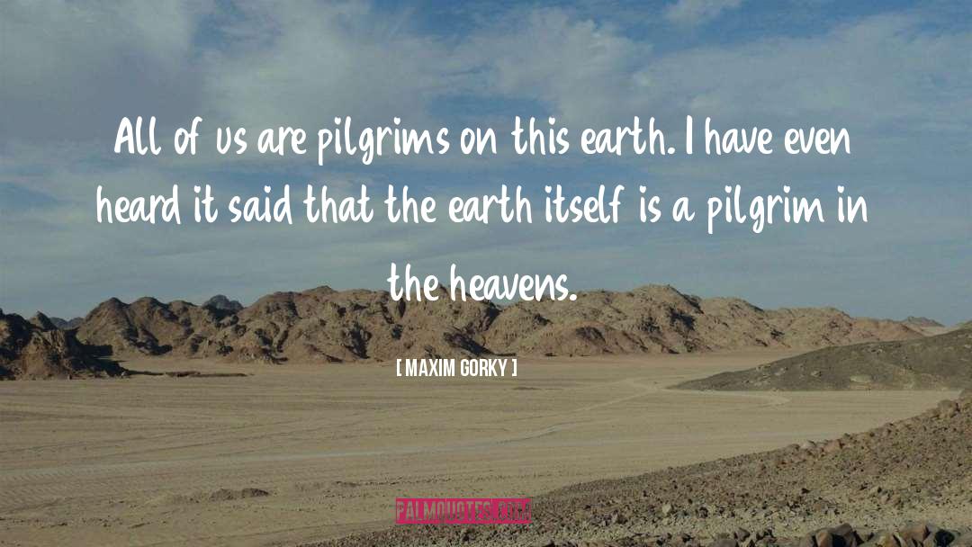 Maxim Gorky Quotes: All of us are pilgrims