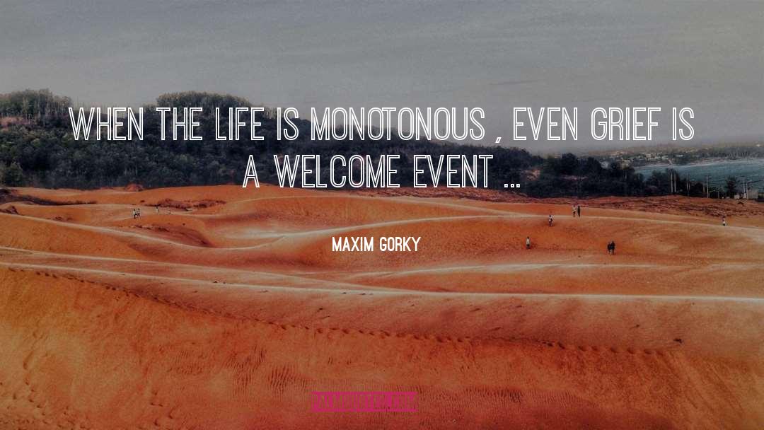 Maxim Gorky Quotes: When the life is monotonous