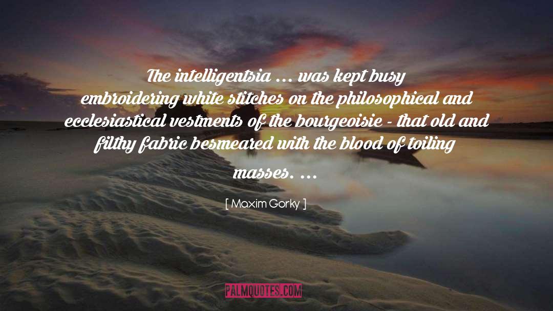 Maxim Gorky Quotes: The intelligentsia ... was kept