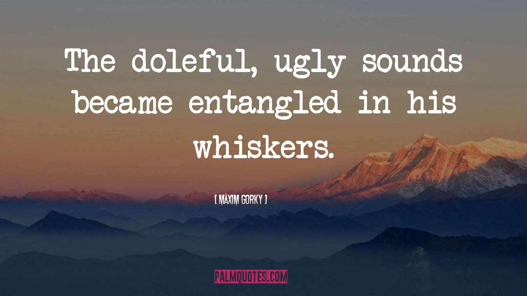 Maxim Gorky Quotes: The doleful, ugly sounds became