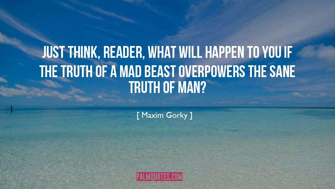 Maxim Gorky Quotes: Just think, reader, what will