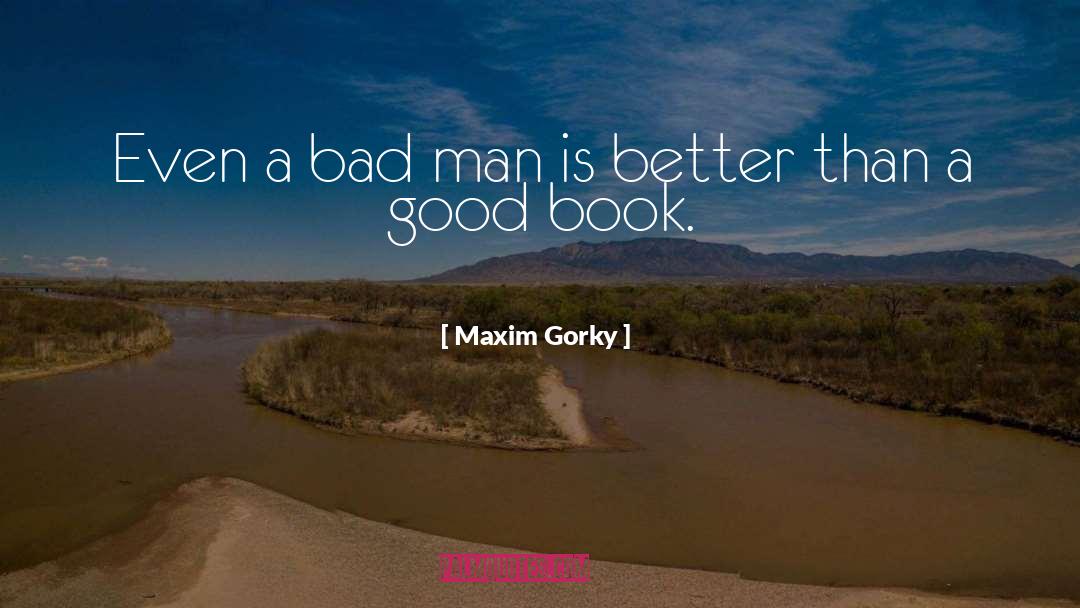 Maxim Gorky Quotes: Even a bad man is