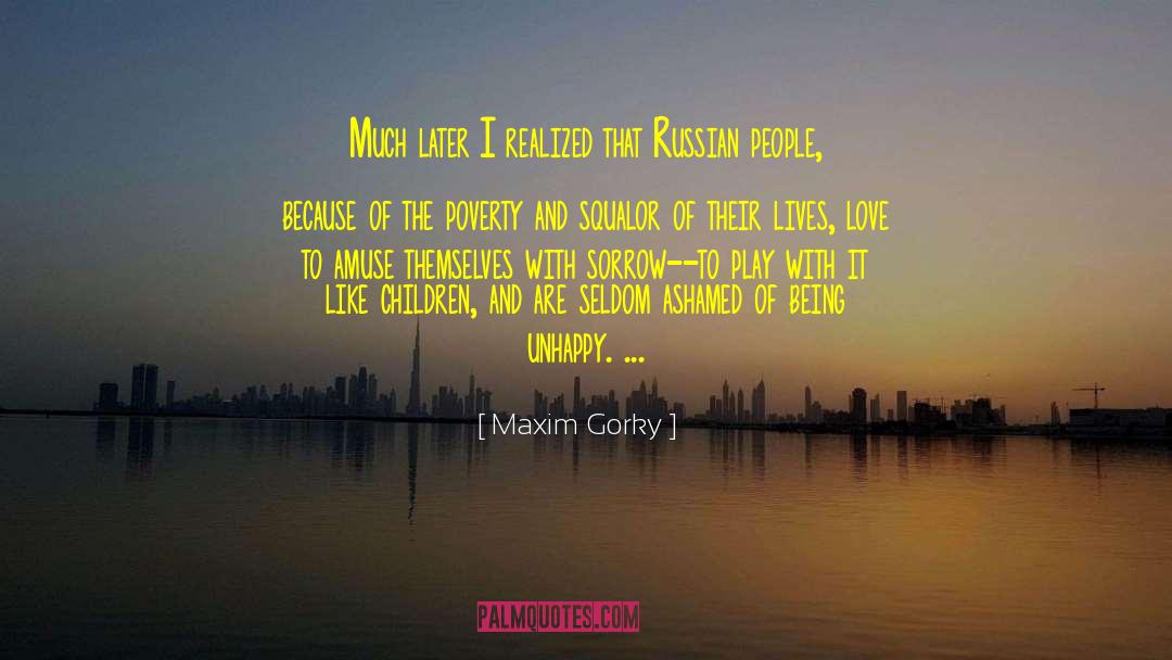 Maxim Gorky Quotes: Much later I realized that