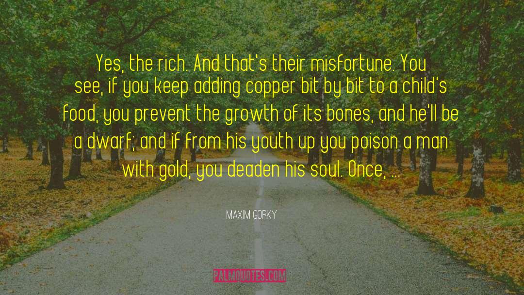 Maxim Gorky Quotes: Yes, the rich. And that's