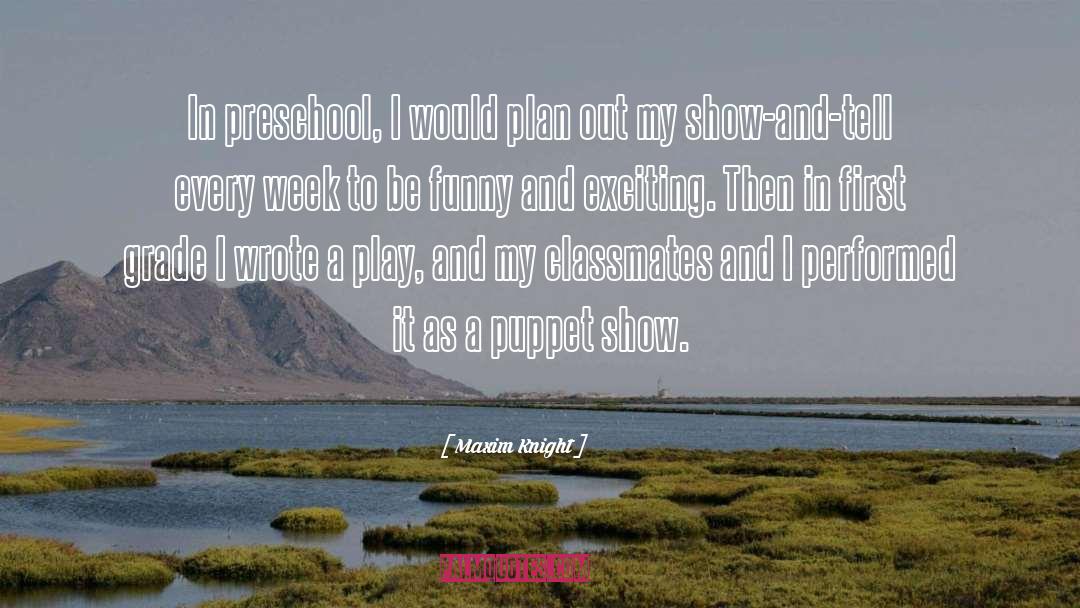 Maxim Knight Quotes: In preschool, I would plan