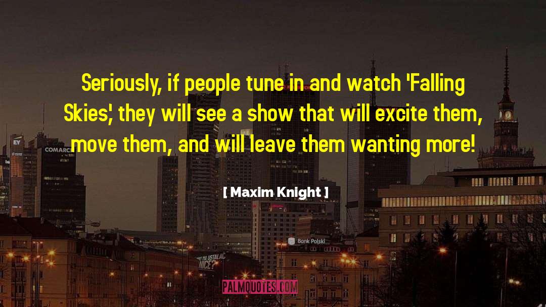 Maxim Knight Quotes: Seriously, if people tune in